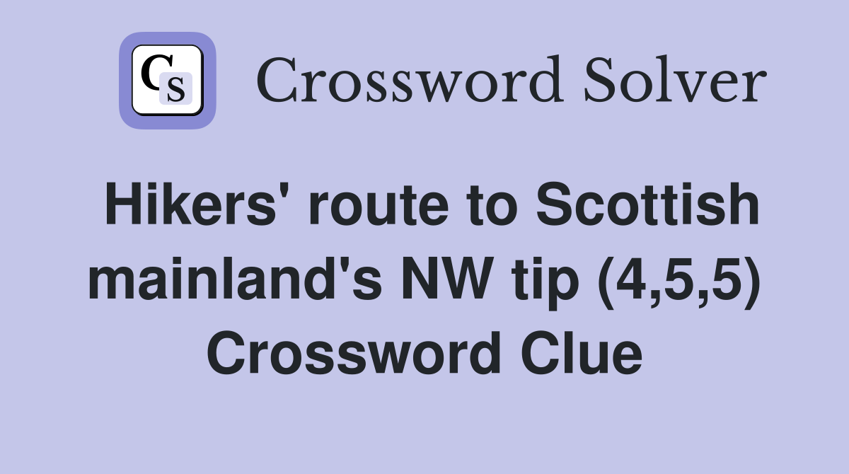 Hikers' route to Scottish mainland's NW tip (4,5,5) Crossword Clue
